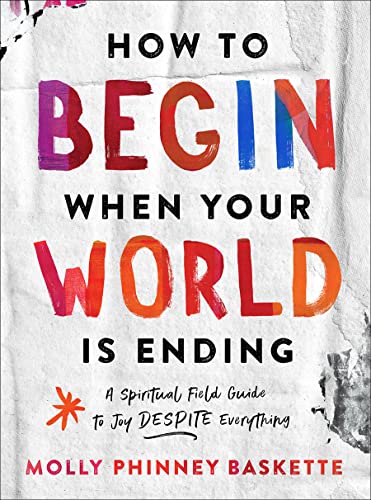 Stock image for How to Begin When Your World Is Ending: A Spiritual Field Guide to Joy Despite Everything for sale by ZBK Books