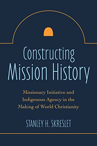 Imagen de archivo de Constructing Mission History: Missionary Initiative and Indigenous Agency in the Making of World Christianity a la venta por Books Puddle