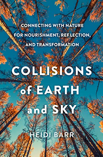 Stock image for Collisions of Earth and Sky: Connecting with Nature for Nourishment, Reflection, and Transformation for sale by GF Books, Inc.