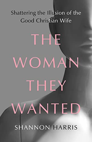 9781506483160: The Woman They Wanted: Shattering the Illusion of the Good Christian Wife
