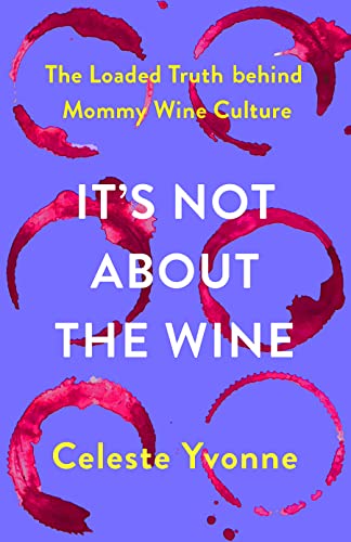 Beispielbild fr It's Not about the Wine: The Loaded Truth behind Mommy Wine Culture zum Verkauf von Books From California