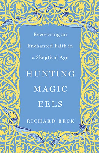 Beispielbild fr Hunting Magic Eels : Recovering an Enchanted Faith in a Skeptical Age zum Verkauf von Better World Books