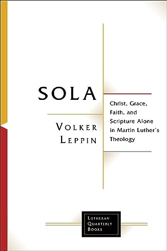 Beispielbild fr Sola: Christ, Grace, Faith, and Scripture Alone in Martin Luther's Theology (Lutheran Quarterly Books) zum Verkauf von Books From California