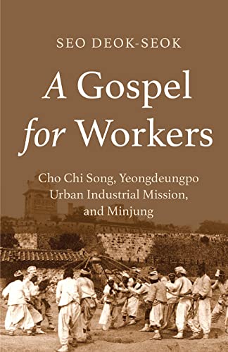 Beispielbild fr A Gospel for Workers: Cho Chi Song, Yeongdeungpo Urban Industrial Mission, and Minjung zum Verkauf von Revaluation Books