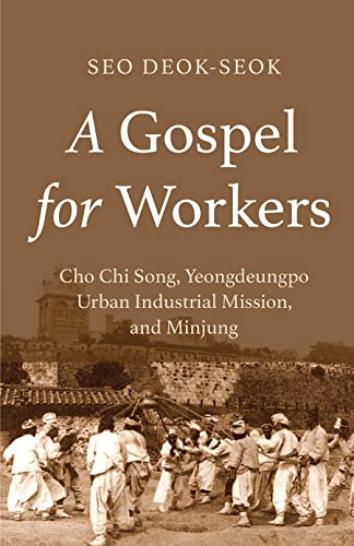 Stock image for A Gospel for Workers: Cho Chi Song, Yeongdeungpo Urban Industrial Mission, and Minjung for sale by Revaluation Books