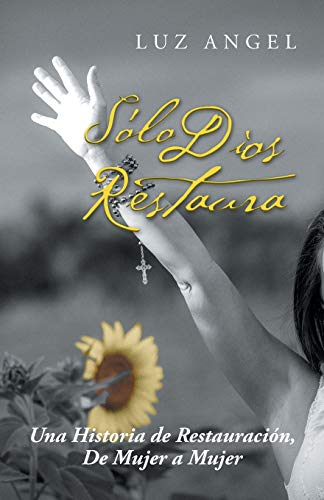 9781506501611: Slo Dios restaura: Una historia de restauracin, de mujer a mujer (Spanish Edition)