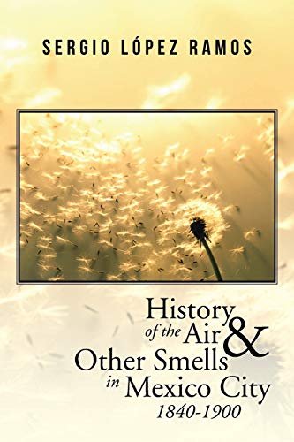 Imagen de archivo de History of the Air and Other Smells in Mexico City 1840-1900 a la venta por Lucky's Textbooks