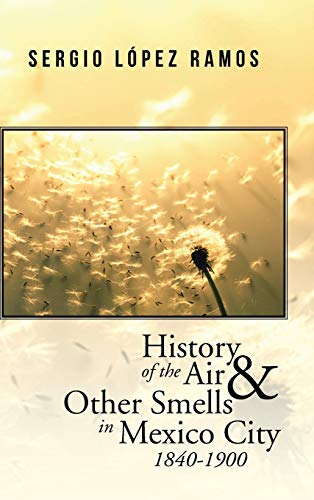 Beispielbild fr History of the Air and Other Smells in Mexico City 1840-1900 zum Verkauf von Lucky's Textbooks