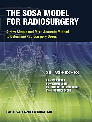 Imagen de archivo de The Sosa Model for Radiosurgery: A New Simple and More Accurate Method to Determine Radiosurgery Doses a la venta por Chiron Media