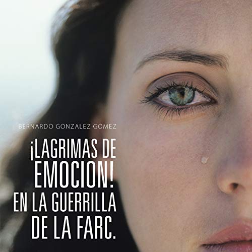 Stock image for LAGRIMAS DE EMOCION! EN LA GUERRILLA DE LA FARC. for sale by Chiron Media