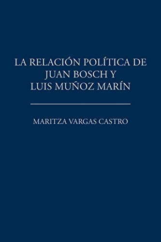 Stock image for La relacin poltica de Juan Bosch y Luis Muoz Marn (Spanish Edition) for sale by Lucky's Textbooks