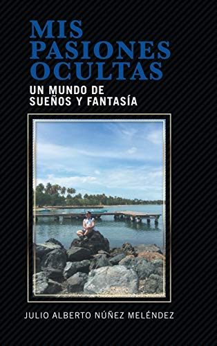 Imagen de archivo de Mis pasiones ocultas: Un mundo de sueos y fantasa (Spanish Edition) a la venta por Lucky's Textbooks