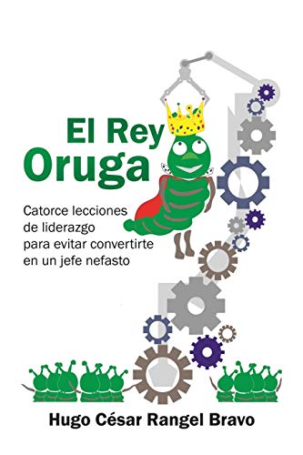 Stock image for El Rey Oruga: Catorce Lecciones De Liderazgo Para Evitar Convertirte En Un Jefe Nefasto for sale by Chiron Media