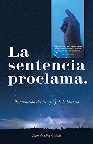 LA SENTENCIA PROCLAMA.: RESTAURACION DEL TIEMPO Y DE LA HISTORIA - Juan de Dios Cabral