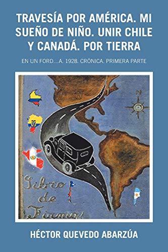 Stock image for Travesa por Amrica. Mi sueo de nio. Unir Chile y Canad. Por tierra: En un Ford.A. 1928. Crnica. Primera parte (Spanish Edition) for sale by Lucky's Textbooks