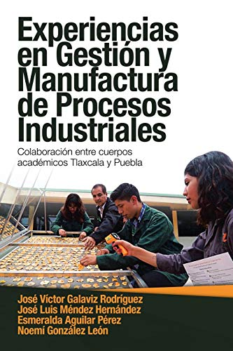 Imagen de archivo de Experiencias En Gestin Y Manufactura De Procesos Industriales: Colaboracin Entre Cuerpos Acadmicos Tlaxcala Y Puebla (Spanish Edition) a la venta por Lucky's Textbooks