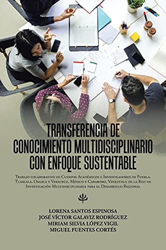 9781506538556: Transferencia De Conocimiento Multidisciplinario Con Enfoque Sustentable: Trabajo Colaborativo De Cuerpos Acadmicos E Investigadores De Puebla, ... De Investigacin Multidisciplinaria Para E