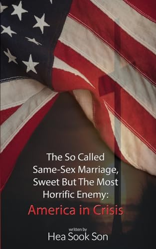 Stock image for The So Called Same-Sex Marriage, Sweet But The Most Horrific Enemy: America in Crisis for sale by GF Books, Inc.