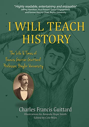 Stock image for I Will Teach History, The Life & Times of Francis Gevrier Guittard, Professor, Baylor University for sale by ThriftBooks-Dallas