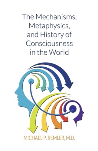 Stock image for The Mechanisms, Metaphysics, and History of Consciousness in the World for sale by dsmbooks