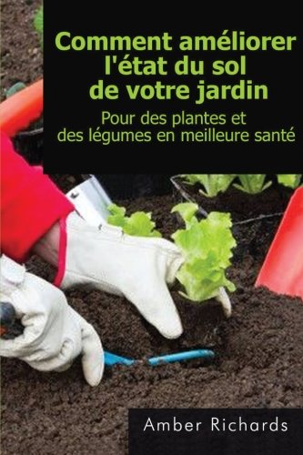 Beispielbild fr Comment Amliorer L'tat Du Sol De Votre Jardin Pour Des Plantes Et Des Lgumes En Meilleure Sant zum Verkauf von Buchpark
