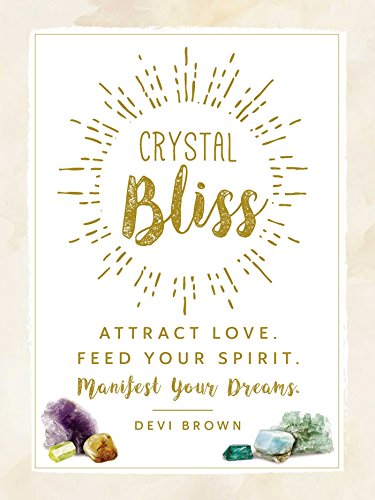 Stock image for Crystal Bliss: Attract Love. Feed Your Spirit. Manifest Your Dreams. for sale by Goodwill of Colorado