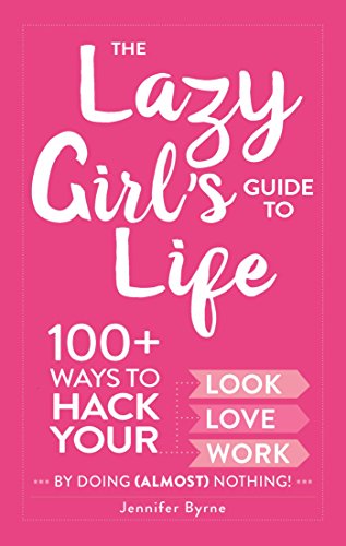 Stock image for The Lazy Girl's Guide to Life : 100+ Ways to Hack Your Look, Love, and Work by Doing (Almost) Nothing! for sale by Better World Books