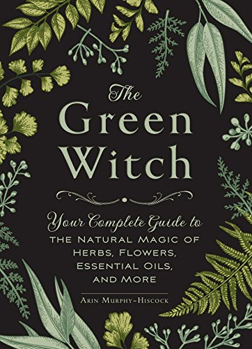 9781507204719: The Green Witch: Your Complete Guide to the Natural Magic of Herbs, Flowers, Essential Oils, and More (Green Witch Witchcraft Series)