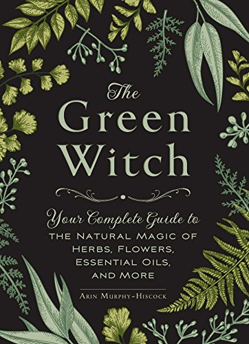 Stock image for The Green Witch: Your Complete Guide to the Natural Magic of Herbs, Flowers, Essential Oils, and More (Green Witch Witchcraft Series) for sale by New Legacy Books