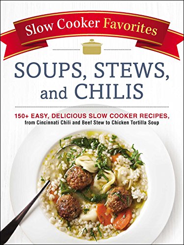9781507205037: Slow Cooker Favorites Soups, Stews, and Chilis: 150+ Easy, Delicious Slow Cooker Recipes, from Cincinnati Chili and Beef Stew to Chicken Tortilla Soup