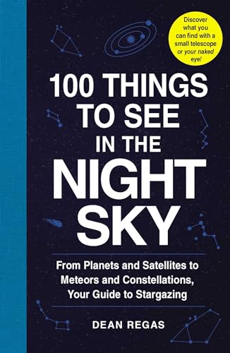 

100 Things to See in the Night Sky: From Planets and Satellites to Meteors and Constellations, Your Guide to Stargazing [Soft Cover ]