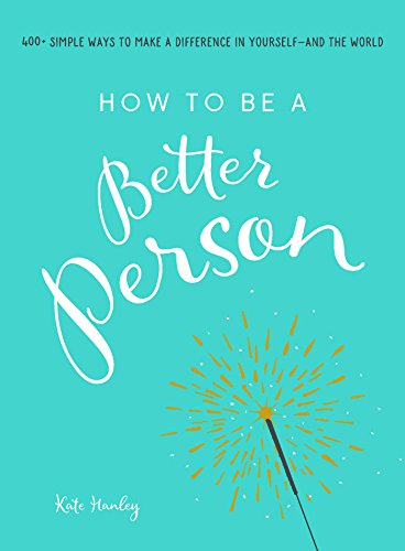 Beispielbild fr How to Be a Better Person: 400+ Simple Ways to Make a Difference in Yourself--And the World zum Verkauf von Books From California