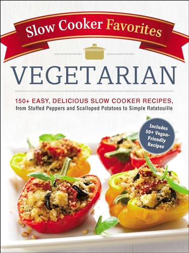 Stock image for Slow Cooker Favorites Vegetarian: 150+ Easy, Delicious Slow Cooker Recipes, from Stuffed Peppers and Scalloped Potatoes to Simple Ratatouille for sale by SecondSale