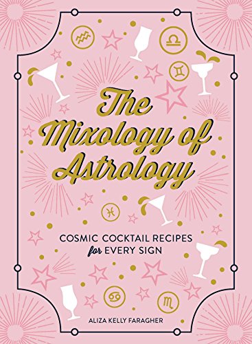 Stock image for The Mixology of Astrology: Cosmic Cocktail Recipes for Every Sign for sale by -OnTimeBooks-