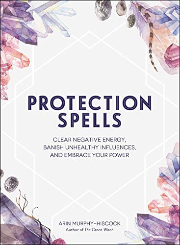 Imagen de archivo de Protection Spells: Clear Negative Energy, Banish Unhealthy Influences, and Embrace Your Power a la venta por Goodwill Books