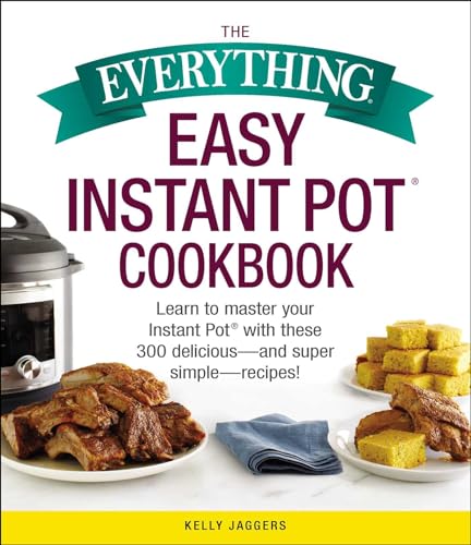 9781507209400: The Everything Easy Instant Pot(R) Cookbook: Learn to Master Your Instant Pot(R) with These 300 Delicious--and Super Simple--Recipes! (Everything Series)