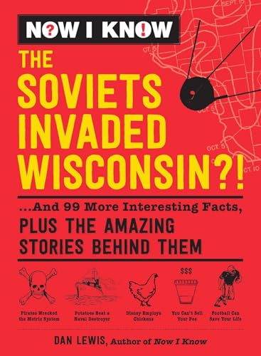 Stock image for Now I Know: The Soviets Invaded Wisconsin?!: .And 99 More Interesting Facts, Plus the Amazing Stories Behind Them for sale by SecondSale