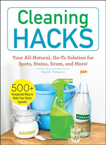 Stock image for Cleaning Hacks : Your All-Natural, Go-To Solution for Spots, Stains, Scum, and More! for sale by Better World Books