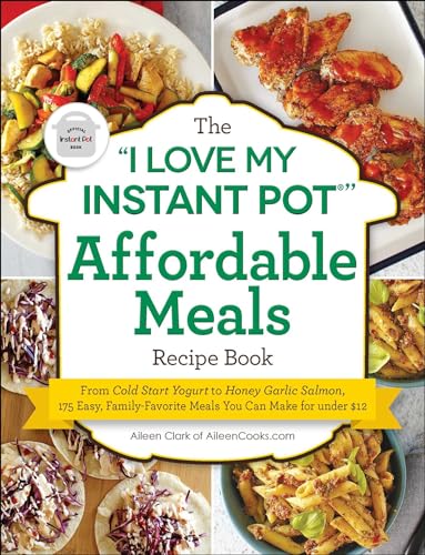 Stock image for The "I Love My Instant Pot" Affordable Meals Recipe Book: From Cold Start Yogurt to Honey Garlic Salmon, 175 Easy, Family-Favorite Meals You Can Make for under $12 ("I Love My" Cookbook Series) for sale by Jenson Books Inc