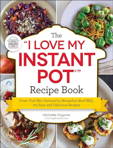 

The "I Love My Instant Pot®" Recipe Book: From Trail Mix Oatmeal to Mongolian Beef BBQ, 175 Easy and Delicious Recipes ("I Love My" Series)