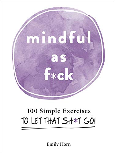 Stock image for Mindful as F*ck: 100 Simple Exercises to Let That Sh*t Go! for sale by ThriftBooks-Reno