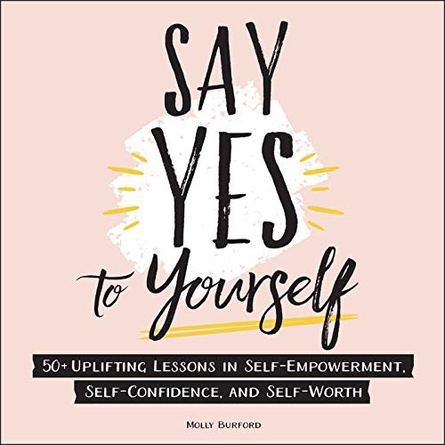 Beispielbild fr Say Yes to Yourself: 50+ Uplifting Lessons in Self-Empowerment, Self-Confidence, and Self-Worth zum Verkauf von BooksRun