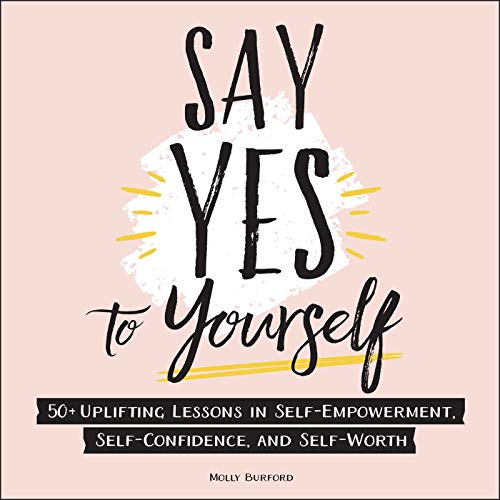 Stock image for Say Yes to Yourself: 50+ Uplifting Lessons in Self-Empowerment, Self-Confidence, and Self-Worth for sale by BooksRun