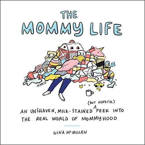 9781507215678: The Mommy Life: An Unshaven, Milk-stained (But Hopeful) Peek into the Real World of Mommyhood
