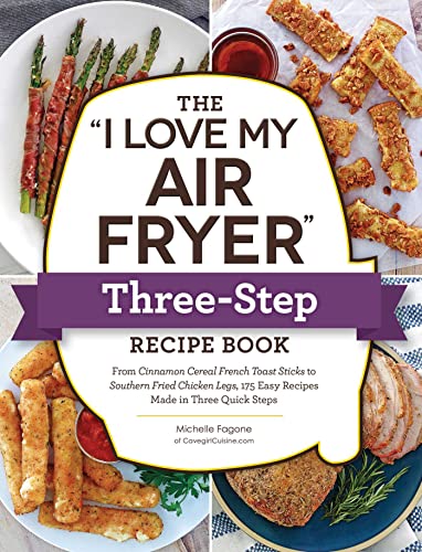 9781507219157: The "I Love My Air Fryer" Three-Step Recipe Book: From Cinnamon Cereal French Toast Sticks to Southern Fried Chicken Legs, 175 Easy Recipes Made in Three Quick Steps ("I Love My" Cookbook Series)