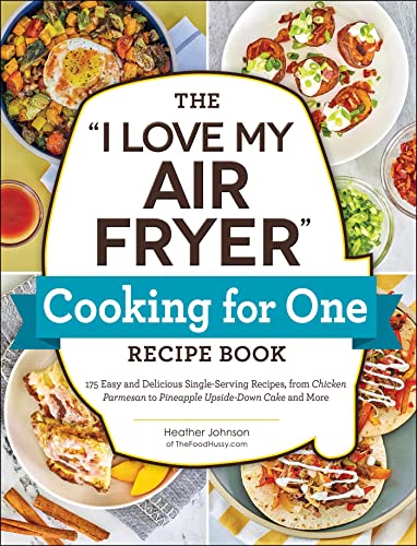 Beispielbild fr The "I Love My Air Fryer" Cooking for One Recipe Book: 175 Easy and Delicious Single-Serving Recipes, from Chicken Parmesan to Pineapple Upside-Down Cake and More ("I Love My" Cookbook Series) zum Verkauf von BooksRun