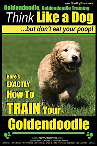 Beispielbild fr Goldendoodle, Goldendoodle Training | Think Like a Dog ~ But Don't Eat Your Poop!: Here's EXACTLY How To TRAIN Your Goldendoodle zum Verkauf von SecondSale