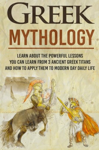 9781507509371: Greek Mythology - Learn About the Powerful Lessons you can Learn from 3 Ancient