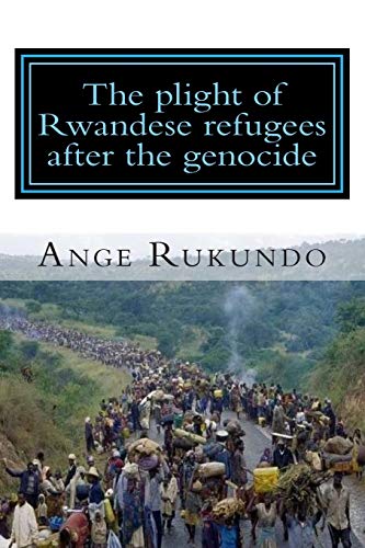 9781507510346: The plight of Rwandese refugees after the genocide: The story of a survivor: From the middle of the Rwandese genocide to the heart of the United States