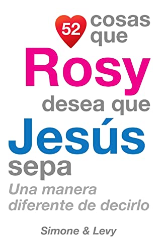 Stock image for 52 Cosas Que Rosy Desea Que Jess Sepa: Una Manera Diferente de Decirlo (Spanish Edition) for sale by Lucky's Textbooks